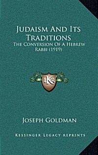 Judaism and Its Traditions: The Conversion of a Hebrew Rabbi (1919) (Hardcover)