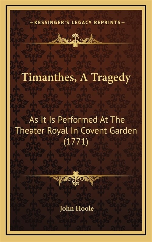 Timanthes, a Tragedy: As It Is Performed at the Theater Royal in Covent Garden (1771) (Hardcover)