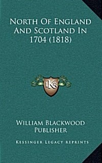 North of England and Scotland in 1704 (1818) (Hardcover)