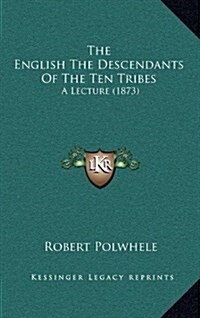 The English the Descendants of the Ten Tribes: A Lecture (1873) (Hardcover)