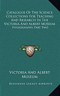 Catalogue of the Science Collections for Teaching and Research in the Victoria and Albert Museum: Physiography, Part Two: Meteorology, Including Terre (Hardcover)