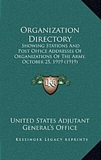 Organization Directory: Showing Stations and Post Office Addresses of Organizations of the Army, October 25, 1919 (1919) (Hardcover)