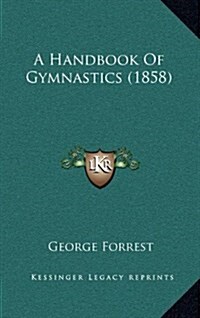 A Handbook of Gymnastics (1858) (Hardcover)