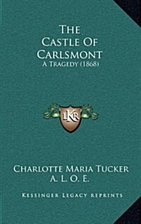 The Castle of Carlsmont: A Tragedy (1868) (Hardcover)