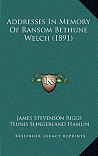 Addresses in Memory of Ransom Bethune Welch (1891) (Hardcover)