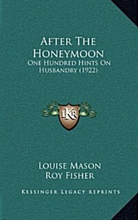 After the Honeymoon: One Hundred Hints on Husbandry (1922) (Hardcover)