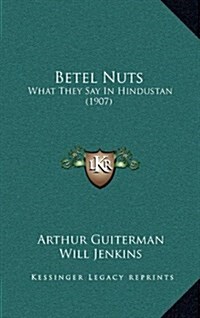 Betel Nuts: What They Say in Hindustan (1907) (Hardcover)