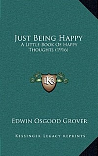 Just Being Happy: A Little Book of Happy Thoughts (1916) (Hardcover)