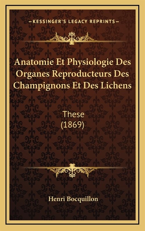 Anatomie Et Physiologie Des Organes Reproducteurs Des Champignons Et Des Lichens: These (1869) (Hardcover)