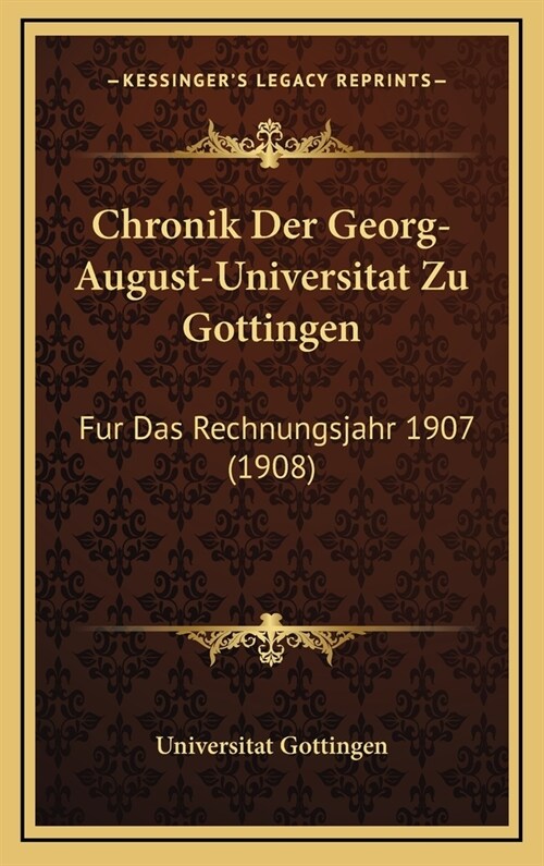 Chronik Der Georg-August-Universitat Zu Gottingen: Fur Das Rechnungsjahr 1907 (1908) (Hardcover)