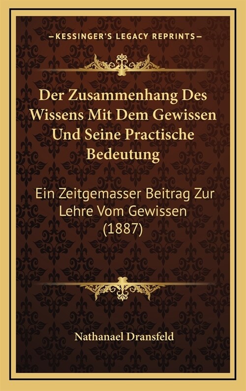 Der Zusammenhang Des Wissens Mit Dem Gewissen Und Seine Practische Bedeutung: Ein Zeitgemasser Beitrag Zur Lehre Vom Gewissen (1887) (Hardcover)