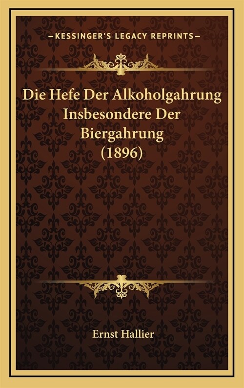 Die Hefe Der Alkoholgahrung Insbesondere Der Biergahrung (1896) (Hardcover)