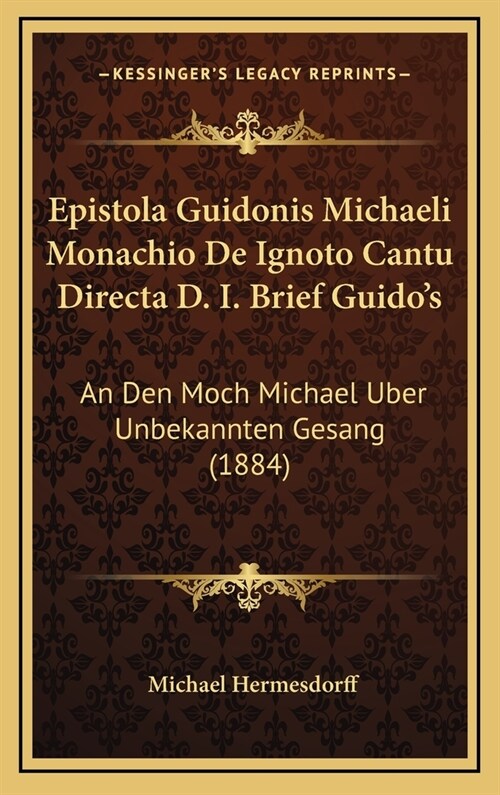 Epistola Guidonis Michaeli Monachio de Ignoto Cantu Directa D. I. Brief Guidos: An Den Moch Michael Uber Unbekannten Gesang (1884) (Hardcover)