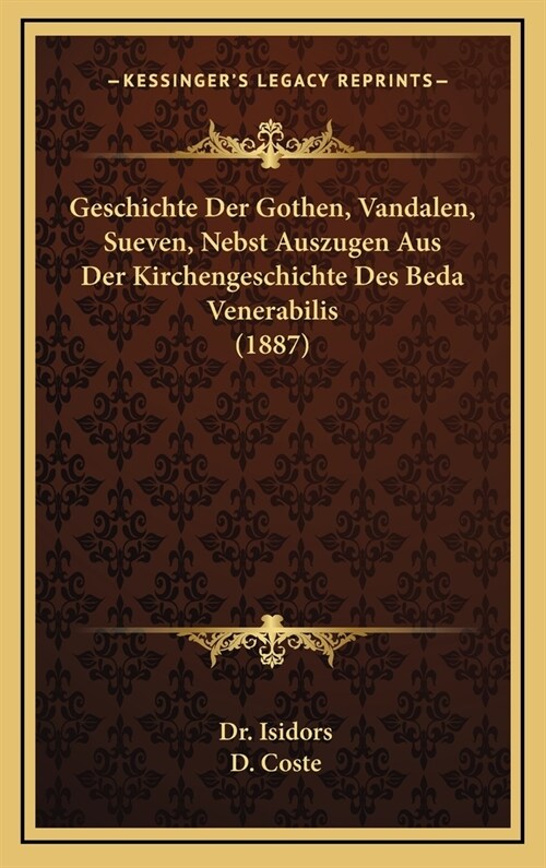 Geschichte Der Gothen, Vandalen, Sueven, Nebst Auszugen Aus Der Kirchengeschichte Des Beda Venerabilis (1887) (Hardcover)
