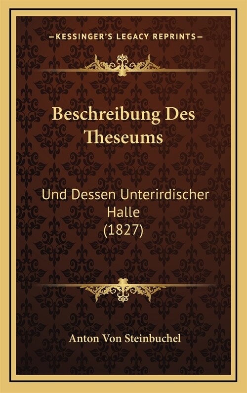 Beschreibung Des Theseums: Und Dessen Unterirdischer Halle (1827) (Hardcover)