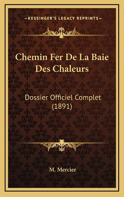 Chemin Fer de La Baie Des Chaleurs: Dossier Officiel Complet (1891) (Hardcover)