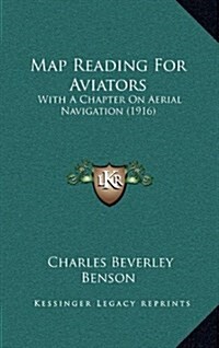 Map Reading for Aviators: With a Chapter on Aerial Navigation (1916) (Hardcover)