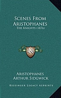 Scenes from Aristophanes: The Knights (1876) (Hardcover)