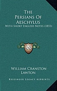 The Persians of Aeschylus: With Short English Notes (1853) (Hardcover)