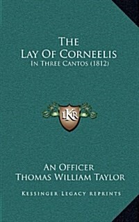 The Lay of Corneelis: In Three Cantos (1812) (Hardcover)