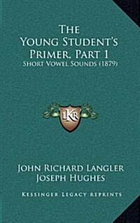 The Young Students Primer, Part 1: Short Vowel Sounds (1879) (Hardcover)