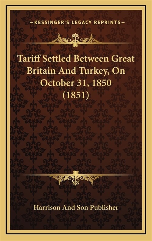 Tariff Settled Between Great Britain and Turkey, on October 31, 1850 (1851) (Hardcover)