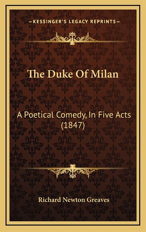 The Duke of Milan: A Poetical Comedy, in Five Acts (1847) (Hardcover)