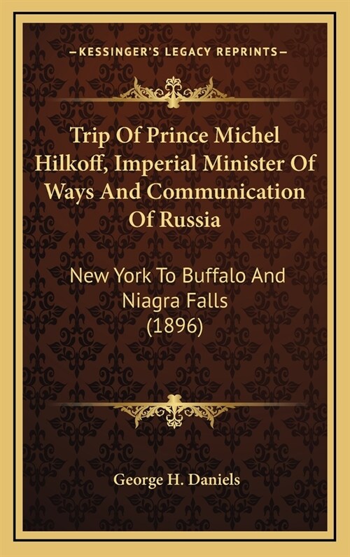 Trip of Prince Michel Hilkoff, Imperial Minister of Ways and Communication of Russia: New York to Buffalo and Niagra Falls (1896) (Hardcover)