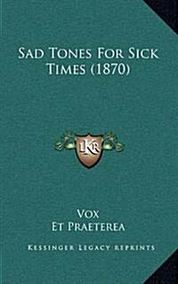 Sad Tones for Sick Times (1870) (Hardcover)