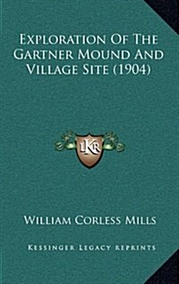 Exploration of the Gartner Mound and Village Site (1904) (Hardcover)