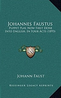 Johannes Faustus: Puppet Play, Now First Done Into English, in Four Acts (1893) (Hardcover)