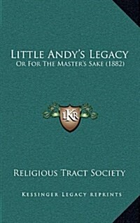 Little Andys Legacy: Or for the Masters Sake (1882) (Hardcover)
