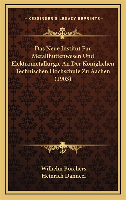 Das Neue Institut Fur Metallhuttenwesen Und Elektrometallurgie an Der Koniglichen Technischen Hochschule Zu Aachen (1903) (Hardcover)