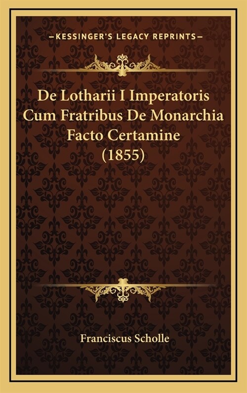 de Lotharii I Imperatoris Cum Fratribus de Monarchia Facto Certamine (1855) (Hardcover)