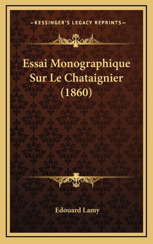 Essai Monographique Sur Le Chataignier (1860) (Hardcover)