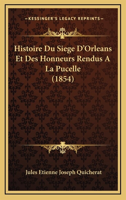 Histoire Du Siege DOrleans Et Des Honneurs Rendus a la Pucelle (1854) (Hardcover)