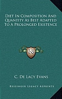 Diet in Composition and Quantity as Best Adapted to a Prolonged Existence (Hardcover)