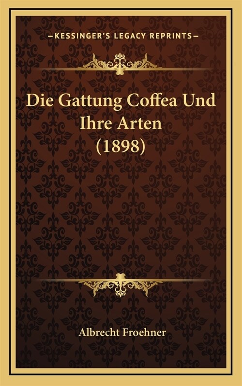 Die Gattung Coffea Und Ihre Arten (1898) (Hardcover)