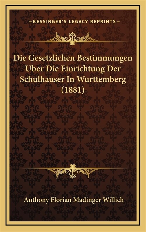 Die Gesetzlichen Bestimmungen Uber Die Einrichtung Der Schulhauser in Wurttemberg (1881) (Hardcover)