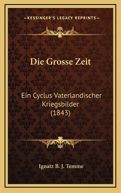 Die Grosse Zeit: Ein Cyclus Vaterlandischer Kriegsbilder (1843) (Hardcover)