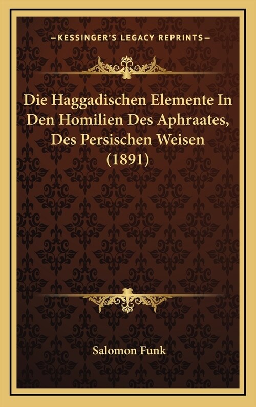 Die Haggadischen Elemente in Den Homilien Des Aphraates, Des Persischen Weisen (1891) (Hardcover)