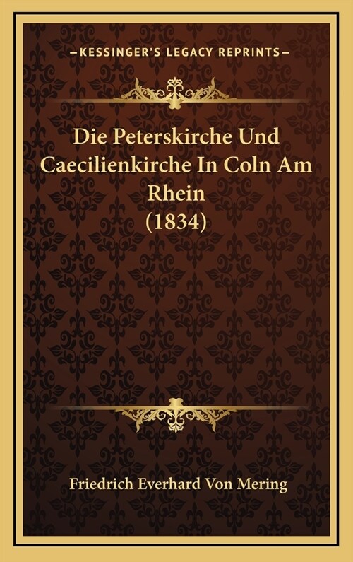 Die Peterskirche Und Caecilienkirche in Coln Am Rhein (1834) (Hardcover)