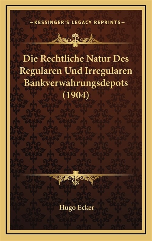 Die Rechtliche Natur Des Regularen Und Irregularen Bankverwahrungsdepots (1904) (Hardcover)