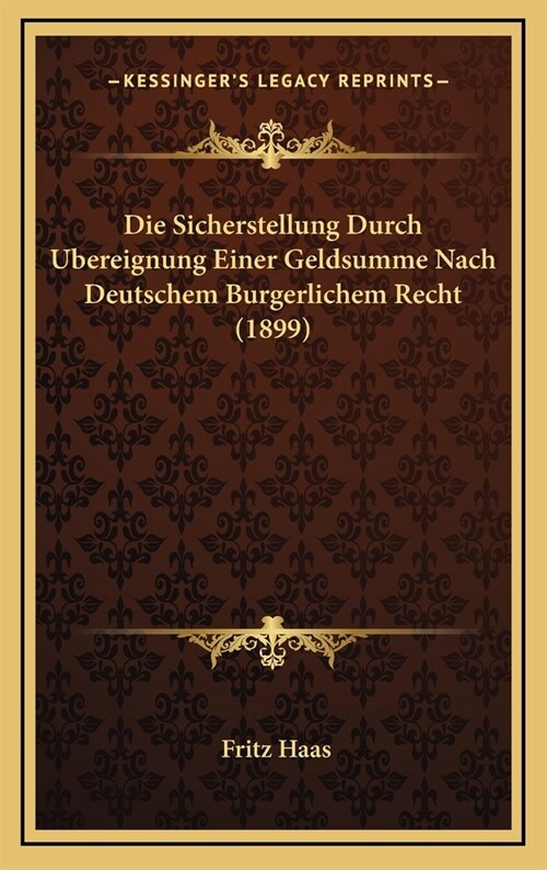 Die Sicherstellung Durch Ubereignung Einer Geldsumme Nach Deutschem Burgerlichem Recht (1899) (Hardcover)