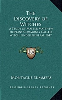 The Discovery of Witches: A Study of Master Matthew Hopkins Commonly Called Witch Finder General 1647 (Hardcover)