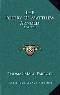 The Poetry of Matthew Arnold: A Sketch (Hardcover)