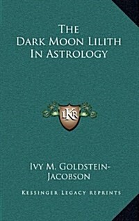 The Dark Moon Lilith in Astrology (Hardcover)