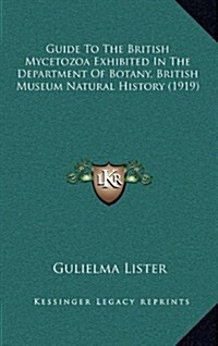 Guide to the British Mycetozoa Exhibited in the Department of Botany, British Museum Natural History (1919) (Hardcover)