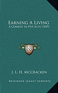 Earning a Living: A Comedy in Five Acts (1849) (Hardcover)