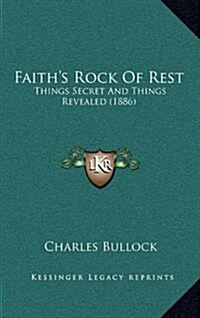 Faiths Rock of Rest: Things Secret and Things Revealed (1886) (Hardcover)